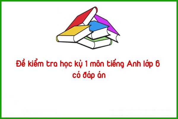 de kiem tra hoc ky 1 mon tieng anh lop 6 co dap an 1
