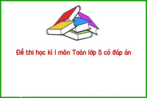 de thi hoc ki i mon toan lop 5 co dap an