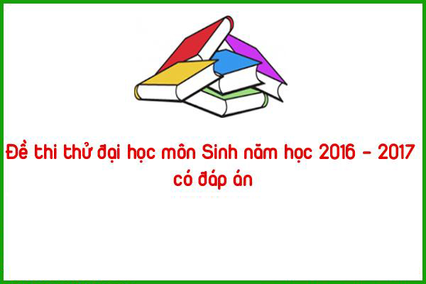 de thi thu dai hoc mon sinh nam hoc 2016 2017 co dap an