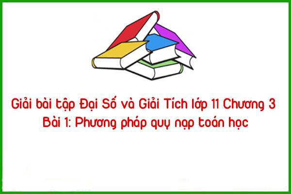 giai bai tap dai so va giai tich lop 11 chuong 3 bai 1 phuong phap quy nap toan hoc