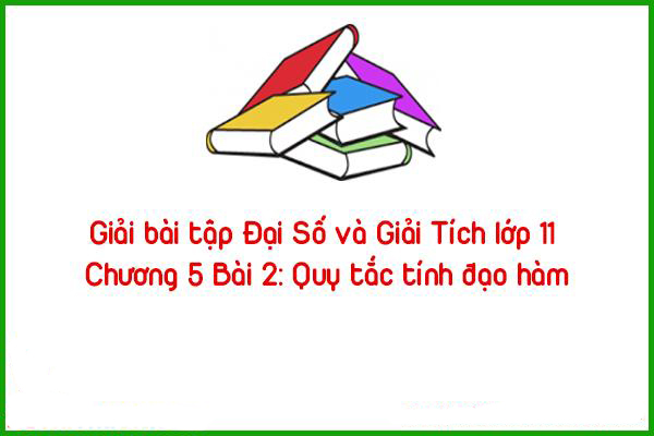 giai bai tap dai so va giai tich lop 11 chuong 5 bai 2 quy tac tinh dao ham