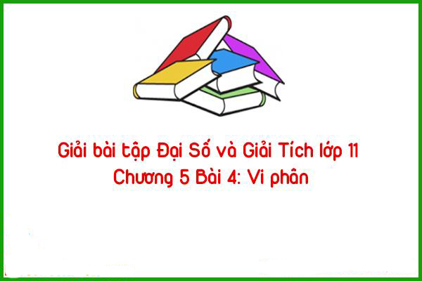 giai bai tap dai so va giai tich lop 11 chuong 5 bai 4 vi phan