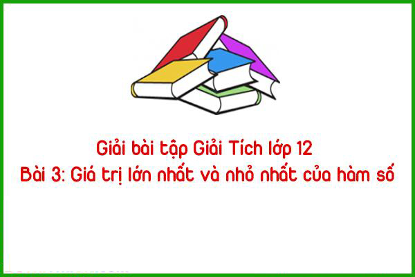 giai bai tap giai tich lop 12 bai 3 gia tri lon nhat va nho nhat cua ham so