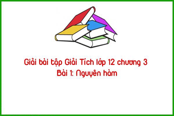 giai bai tap giai tich lop 12 chuong 3 bai 1 nguyen ham