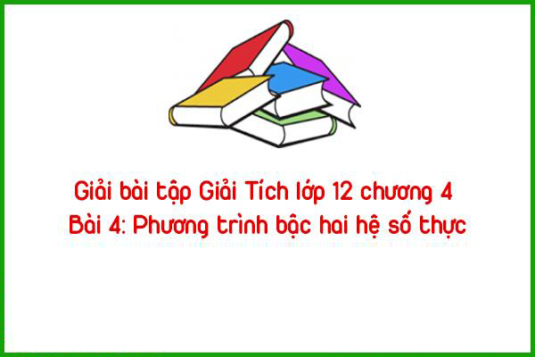 giai bai tap giai tich lop 12 chuong 4 bai 4 phuc trinh bac hai he so thuc