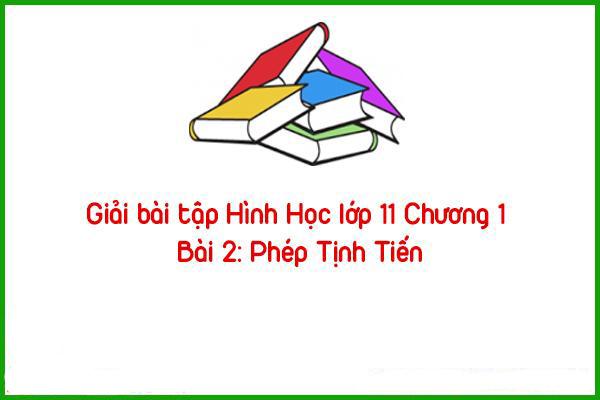 giai bai tap hinh hoc lop 11 chuong 1 bai 2 phep tinh tien