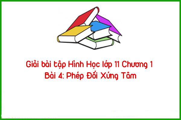 giai bai tap hinh hoc lop 11 chuong 1 bai 4 phep doi xung tam