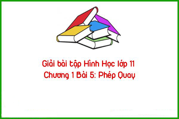 giai bai tap hinh hoc lop 11 chuong 1 bai 5 phep quay