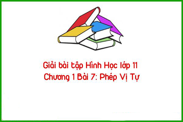 giai bai tap hinh hoc lop 11 chuong 1 bai 7 phep vi tu