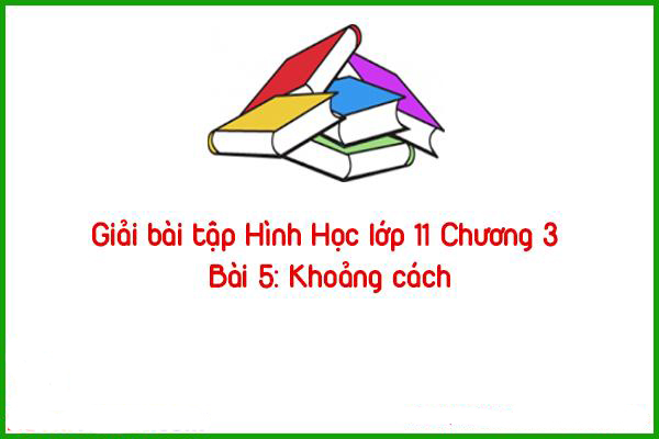 giai bai tap hinh hoc lop 11 chuong 3 bai 5 khoang cach