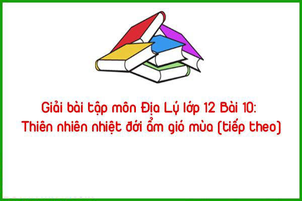giai bai tap mon dia ly lop 12 bai 10 thien nhien nhiet doi am gio mua tiep theo