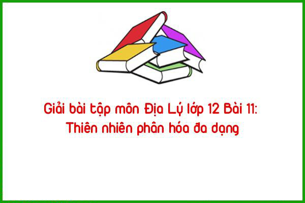 giai bai tap mon dia ly lop 12 bai 11 thien nhien phan hoa da dang