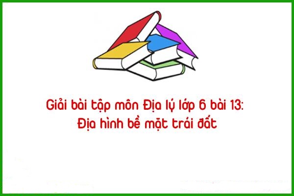 giai bai tap mon dia ly lop 6 bai 13 dia hinh be mat trai dat