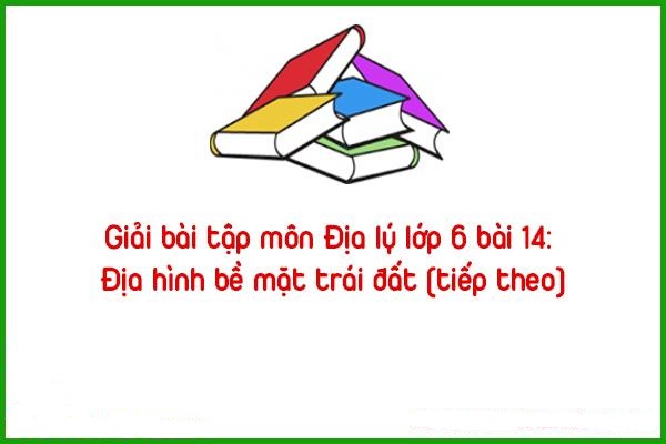 giai bai tap mon dia ly lop 6 bai 14 dia hinh be mat trai dat tiep theo