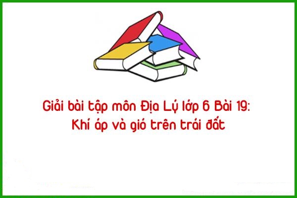 giai bai tap mon dia ly lop 6 bai 19 khi ap va gio tren trai dat