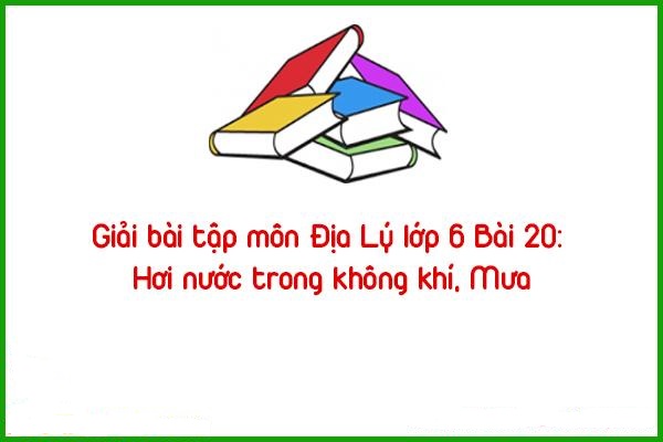 giai bai tap mon dia ly lop 6 bai 20 hoi nuoc trong khong khi mua