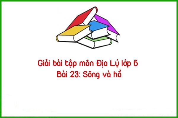 giai bai tap mon dia ly lop 6 bai 23 song va ho