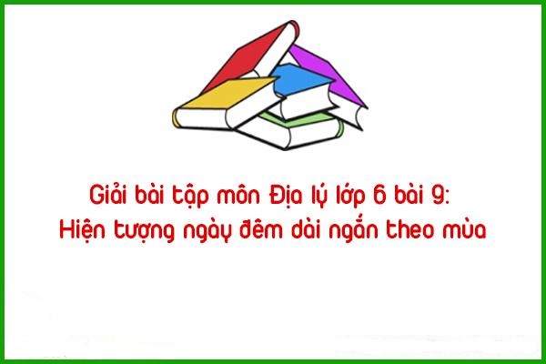 giai bai tap mon dia ly lop 6 bai 9 hien tuong ngay dem dai ngan theo mua