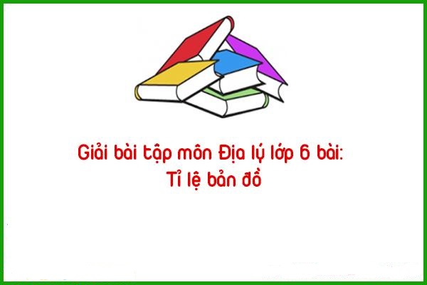 giai bai tap mon dia ly lop 6 ti le ban do