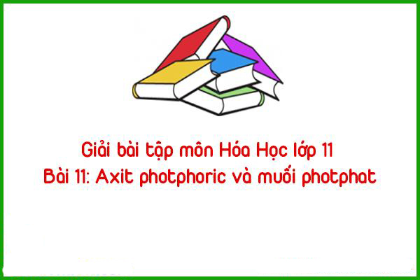 giai bai tap mon hoa hoc lop 11 bai 11 axit photphoric va muoi photphat