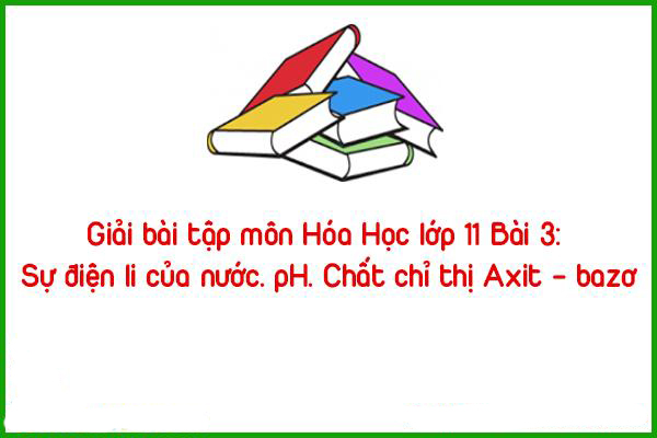 giai bai tap mon hoa hoc lop 11 bai 3 su dien li cua nuoc ph chat chi thi axit bazo