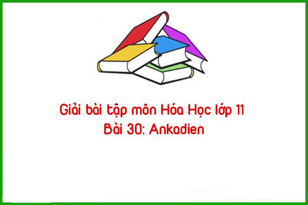 giai bai tap mon hoa hoc lop 11 bai 30 ankadien 1