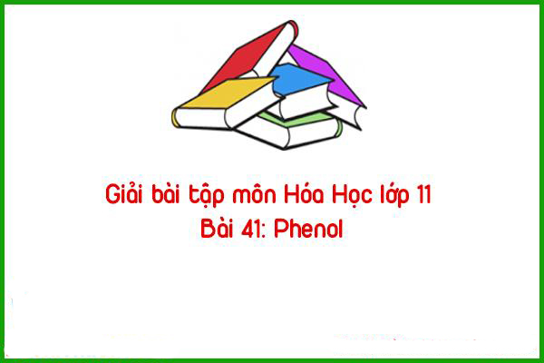 giai bai tap mon hoa hoc lop 11 bai 41 phenol