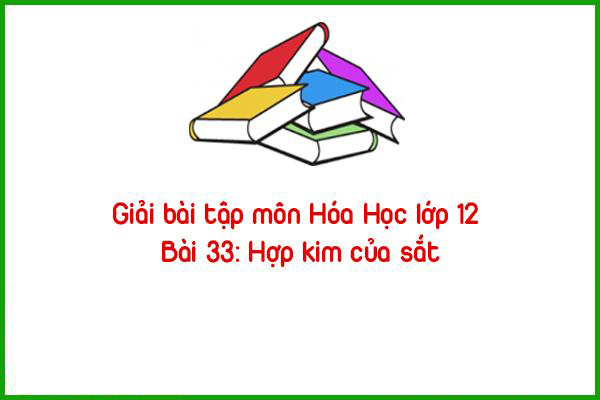 giai bai tap mon hoa hoc lop 12 bai 33 hop kim cua sat