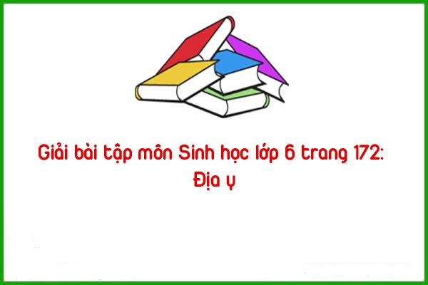 giai bai tap mon sinh hoc lop 6 trang 172 dia y