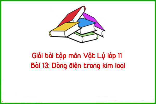 giai bai tap mon vat ly lop 11 bai 13 dong dien trong kim loai