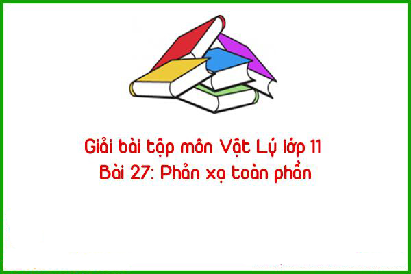 giai bai tap mon vat ly lop 11 bai 27 phan xa toan phan