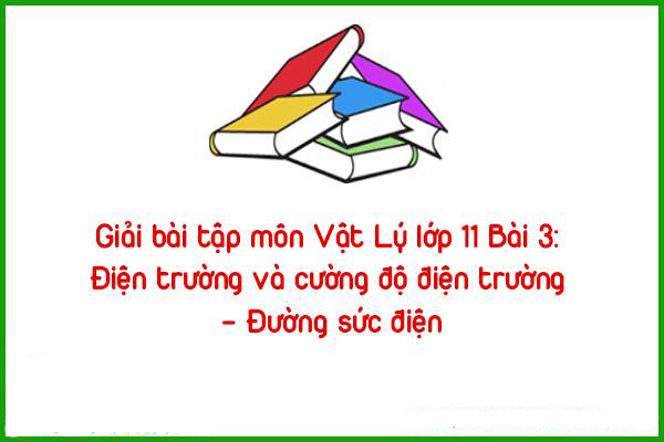 giai bai tap mon vat ly lop 11 bai 3 dien truong va cuong do dien truong duong suc dien