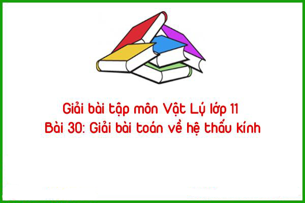 giai bai tap mon vat ly lop 11 bai 30 giai bai toan ve he thau kinh