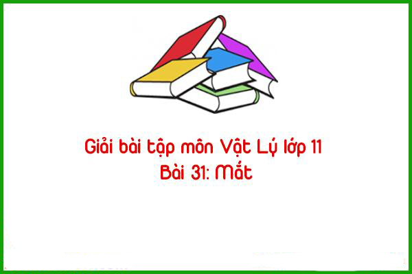 giai bai tap mon vat ly lop 11 bai 31 mat