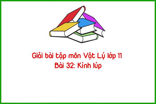 giai bai tap mon vat ly lop 11 bai 32 kinh lup