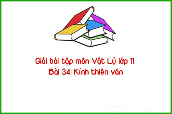 giai bai tap mon vat ly lop 11 bai 34 kinh thien van