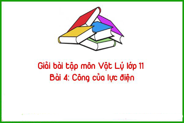 giai bai tap mon vat ly lop 11 bai 4 cong cua luc dien