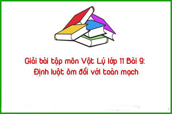 giai bai tap mon vat ly lop 11 bai 9 dinh luat om doi voi toan mach