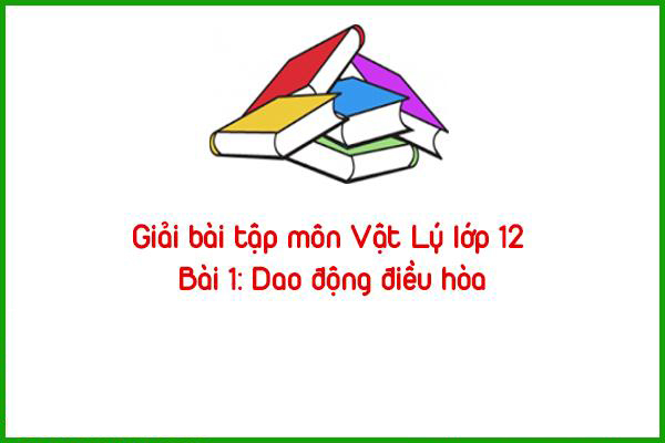 giai bai tap mon vat ly lop 12 bai 1 dao dong dieu hoa