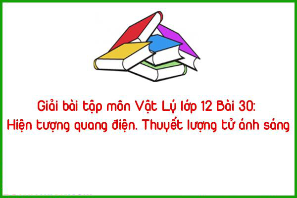 giai bai tap mon vat ly lop 12 bai 29 hien tuong quang dien thuyet luong tu anh sang
