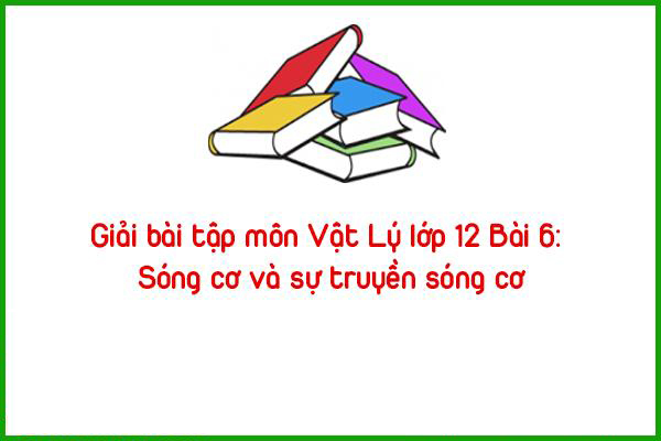 giai bai tap mon vat ly lop 12 bai 6 song co va su truyen song co