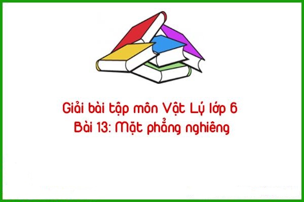 giai bai tap mon vat ly lop 6 bai 13 mat phang nghieng
