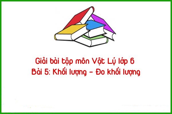 giai bai tap mon vat ly lop 6 bai 5 khoi luong do khoi luong