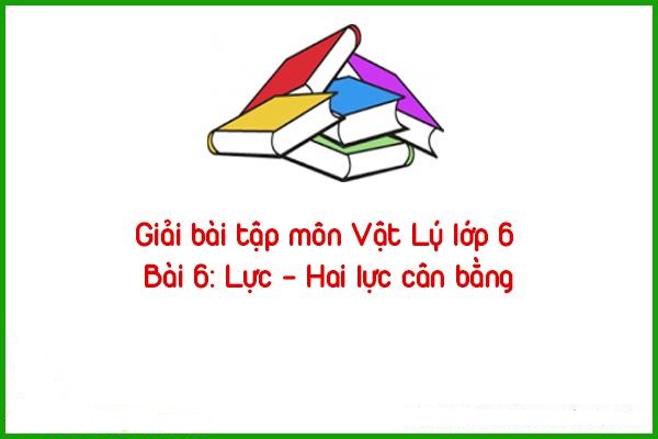 giai bai tap mon vat ly lop 6 bai 6 luc hai luc can bang