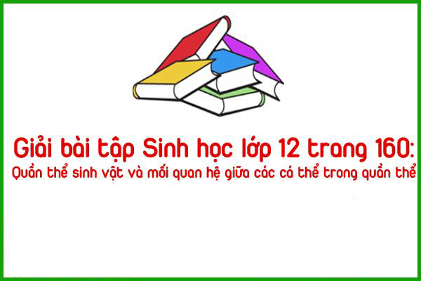 giai bai tap sinh hoc lop 12 trang 160