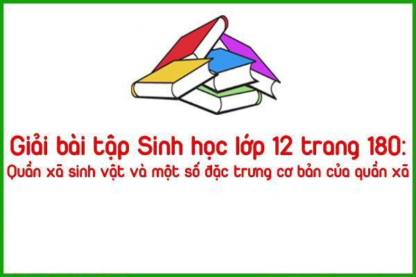 giai bai tap sinh hoc lop 12 trang 180 quan xa sinh vat va mot so dac trung co ban cua quan
