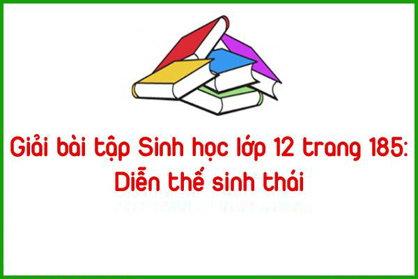 giai bai tap sinh hoc lop 12 trang 185 dien the sinh thai