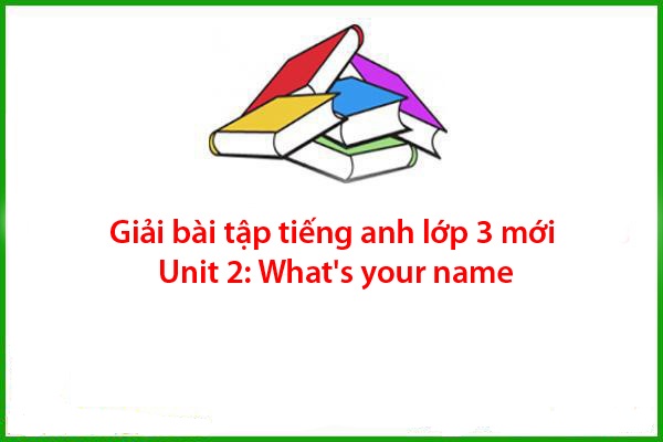giai bai tap tieng anh lop 3 moi unit 2 whats your name
