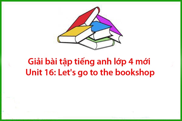 giai bai tap tieng anh lop 4 moi unit 16 lets go to the bookshop