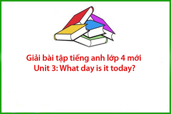 giai bai tap tieng anh lop 4 moi unit 3 what day is it today